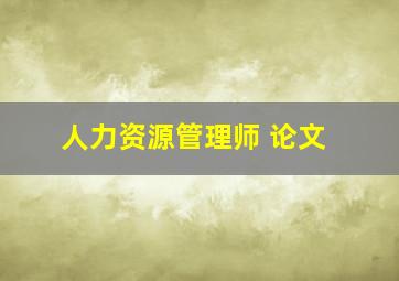 人力资源管理师 论文